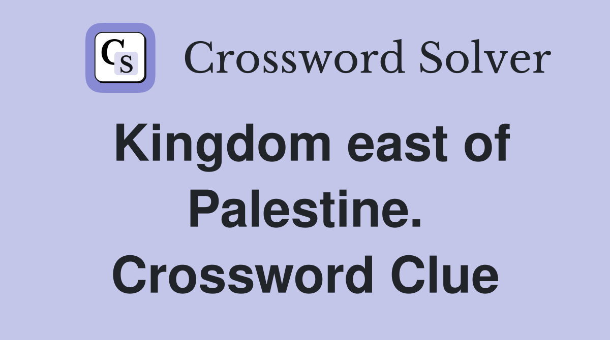 Kingdom east of Palestine. Crossword Clue