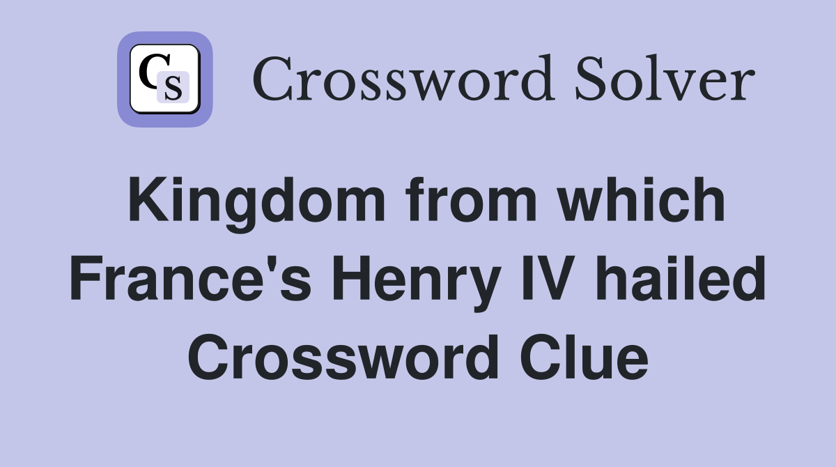 Kingdom from which France's Henry IV hailed Crossword Clue