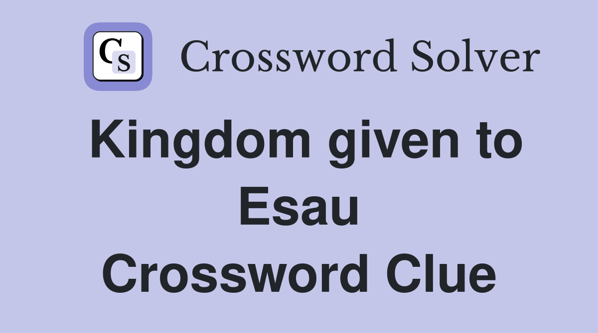Kingdom given to Esau Crossword Clue