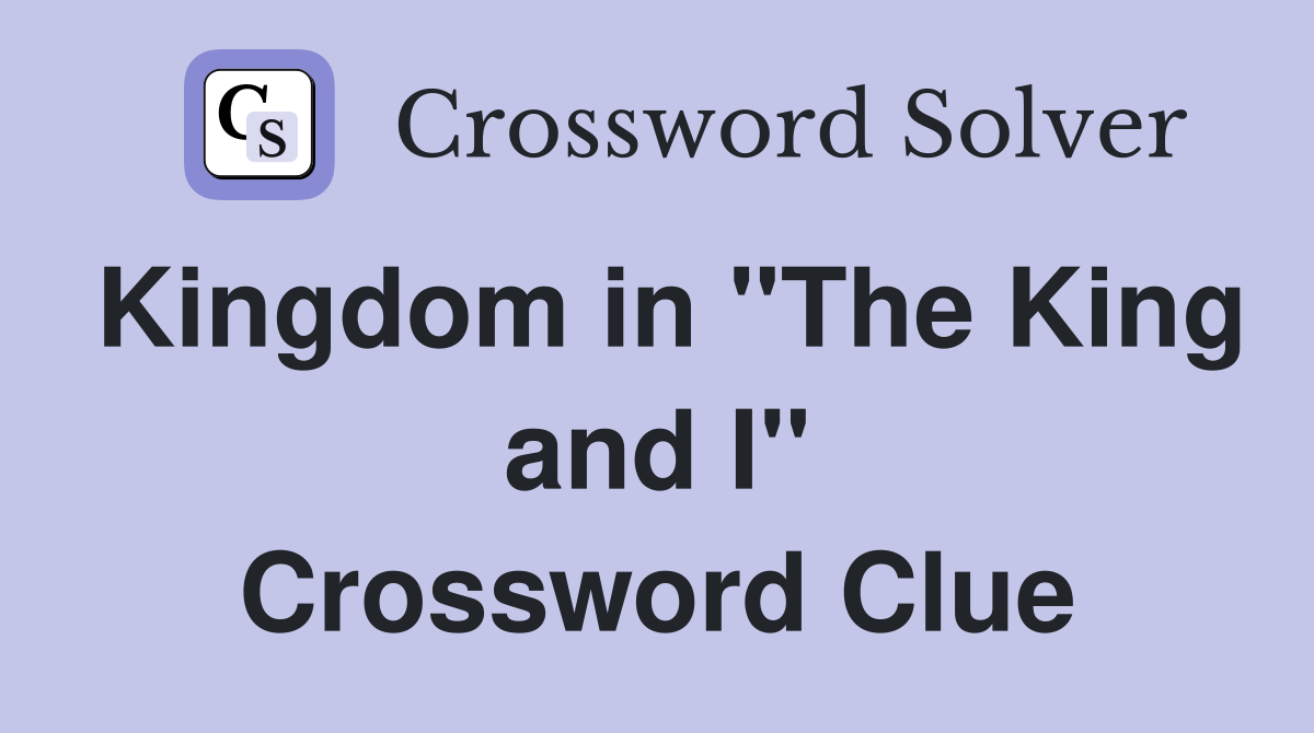 Kingdom in "The King and I" Crossword Clue