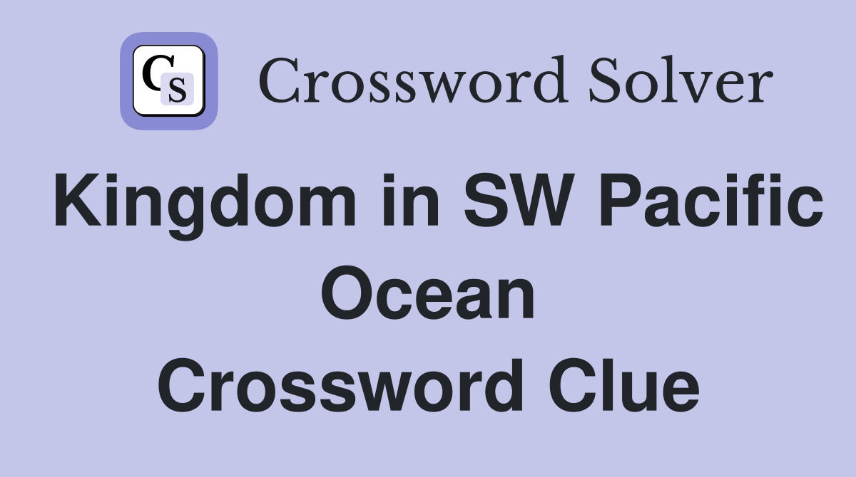 Kingdom in SW Pacific Ocean Crossword Clue