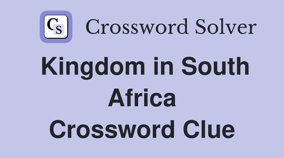 Kingdom in South Africa Crossword Clue