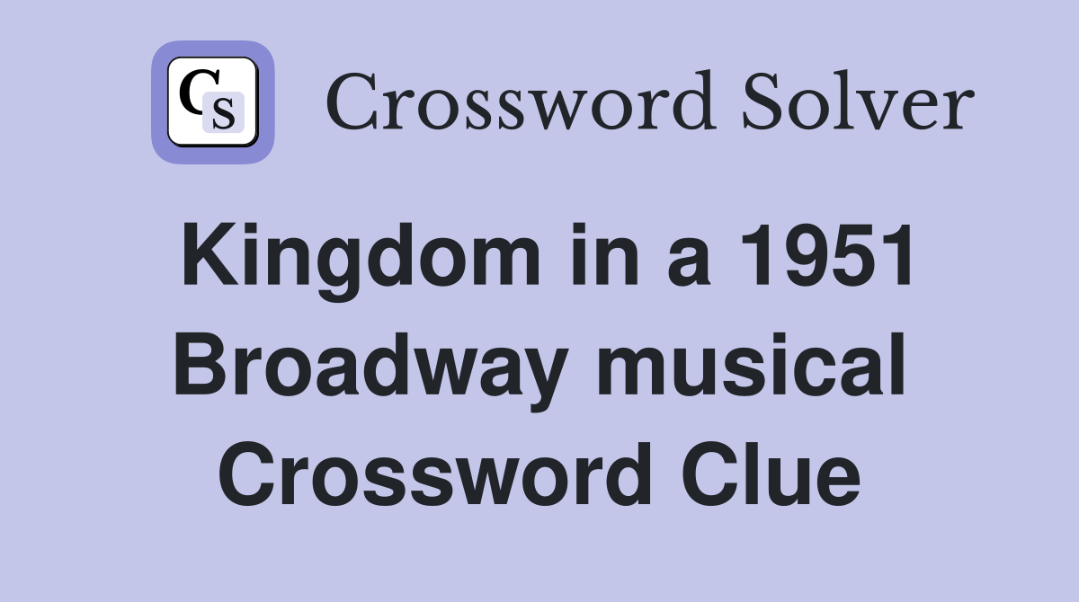 Kingdom in a 1951 Broadway musical Crossword Clue