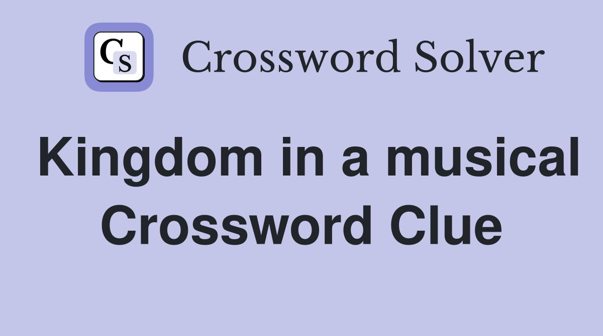 Kingdom in a musical Crossword Clue