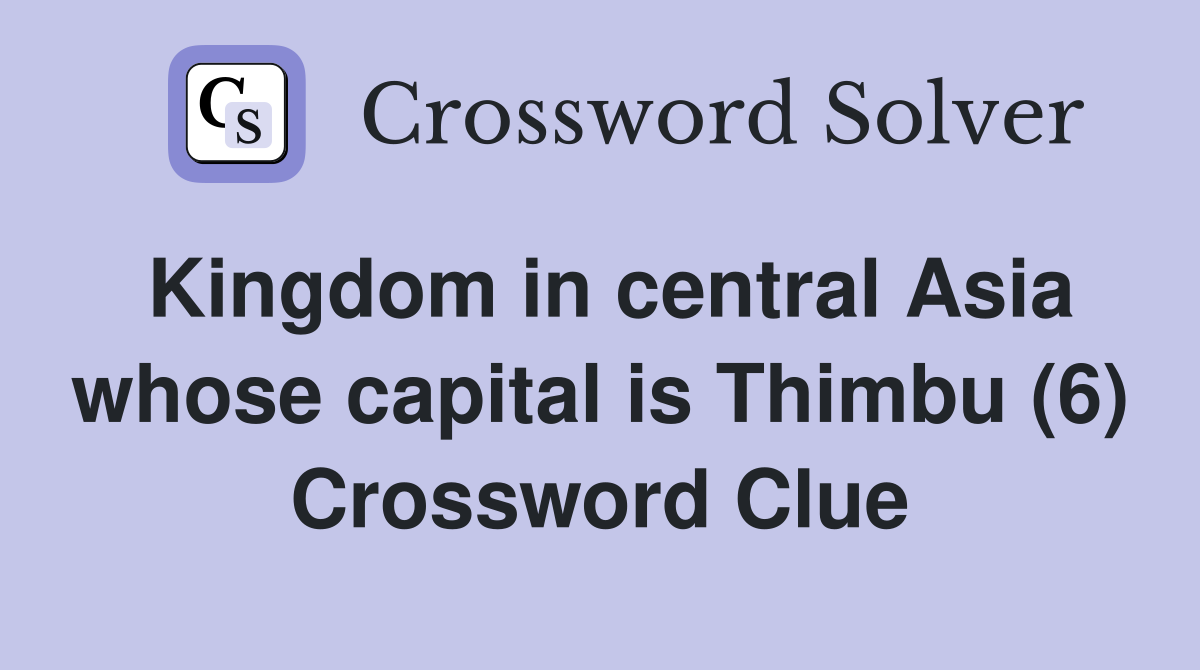 Kingdom in central Asia whose capital is Thimbu (6) Crossword Clue