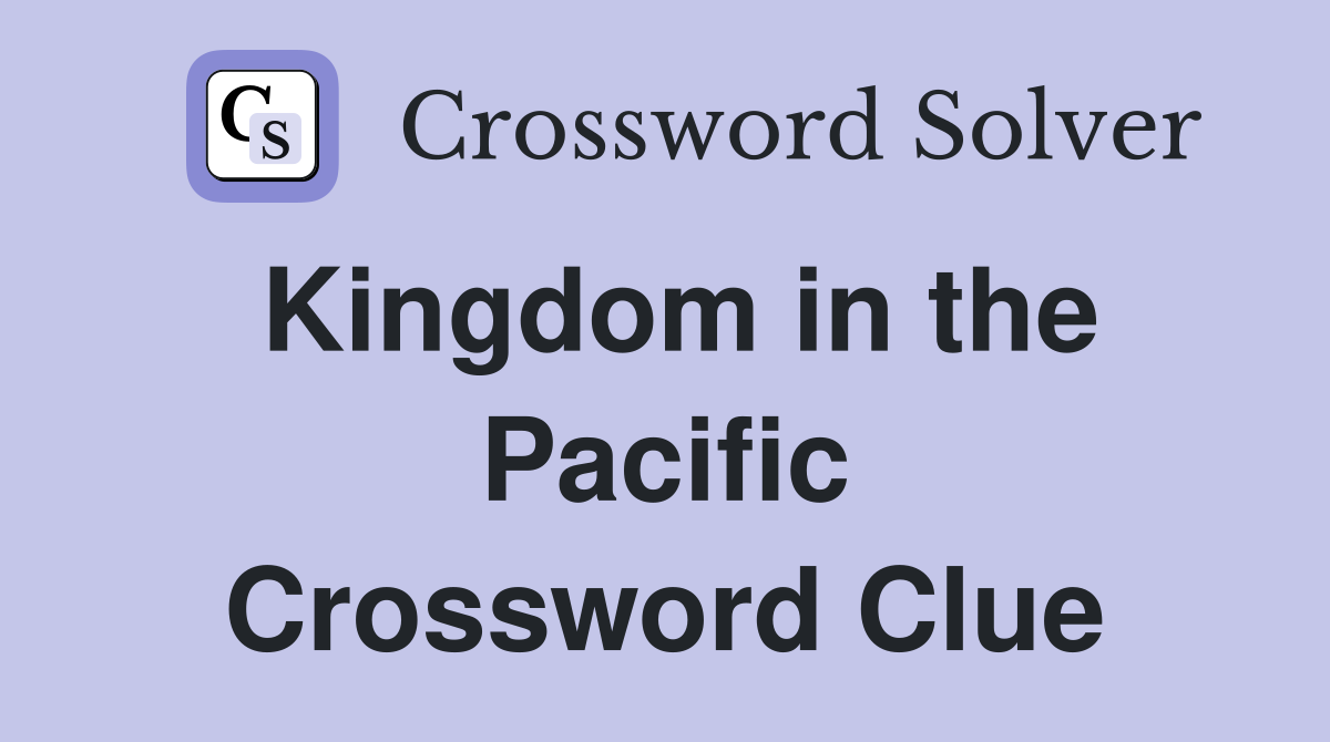 Kingdom in the Pacific Crossword Clue