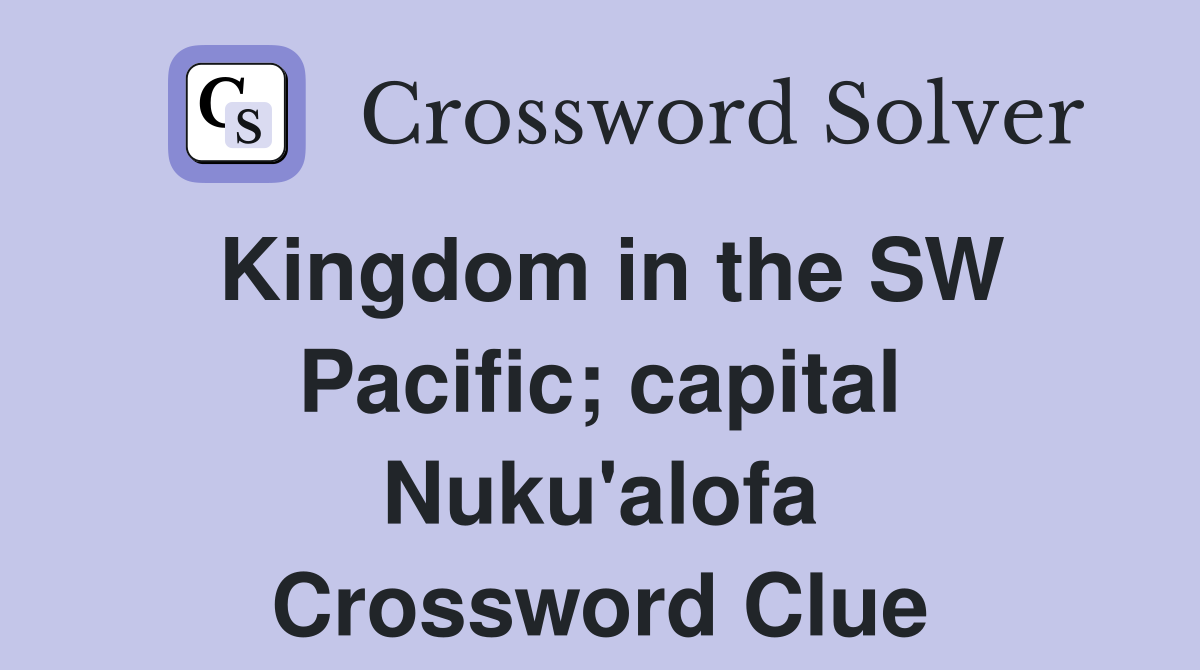 Kingdom in the SW Pacific; capital Nuku'alofa Crossword Clue