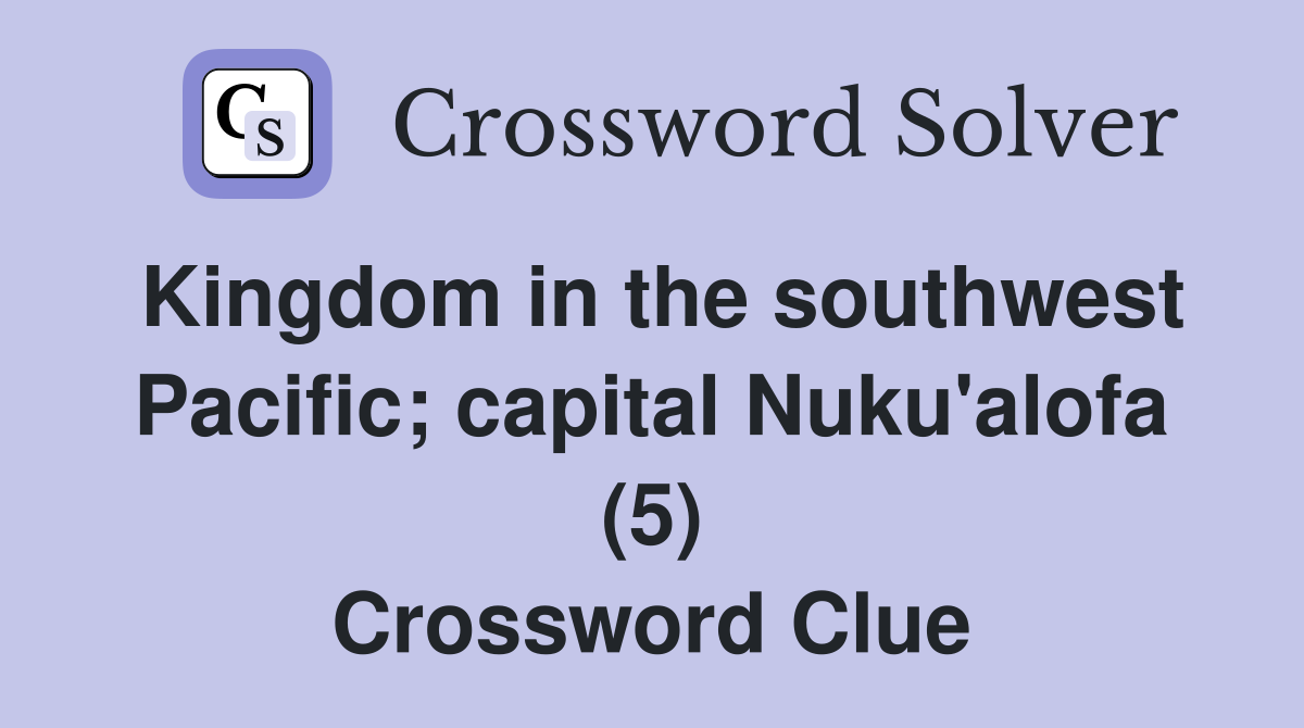 Kingdom in the southwest Pacific; capital Nuku'alofa (5) Crossword Clue