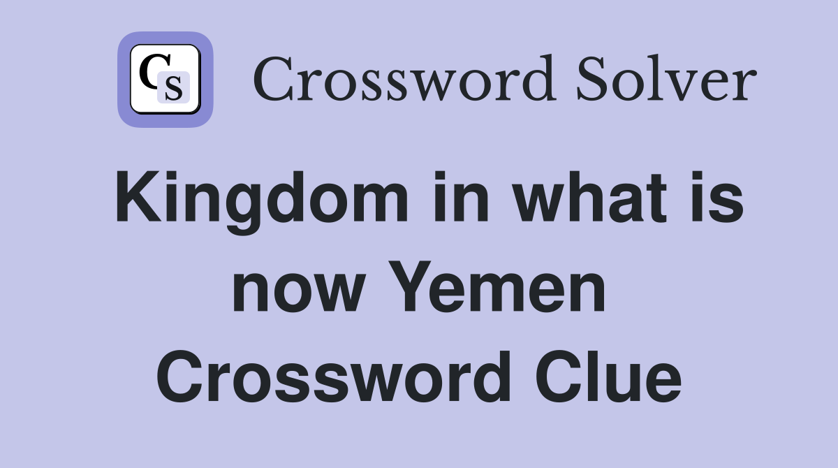 Kingdom in what is now Yemen Crossword Clue