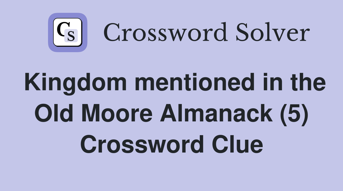 Kingdom mentioned in the Old Moore Almanack (5) Crossword Clue