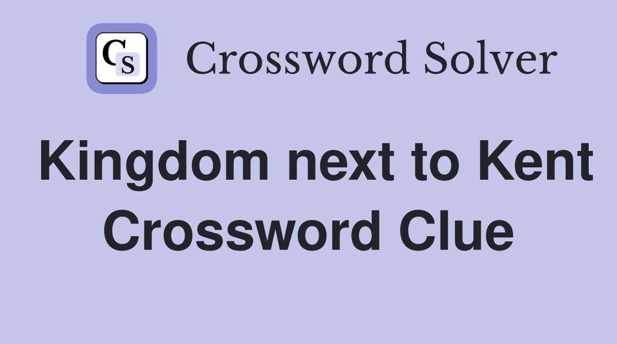 Kingdom next to Kent Crossword Clue