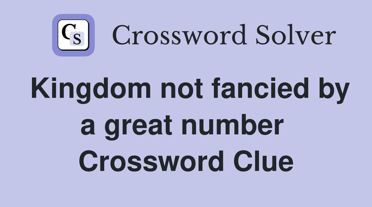 Kingdom not fancied by a great number  Crossword Clue