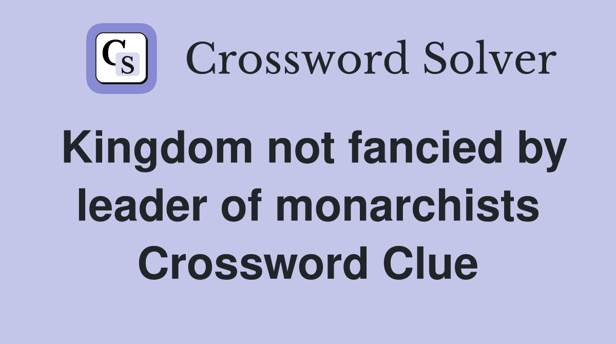 Kingdom not fancied by leader of monarchists Crossword Clue
