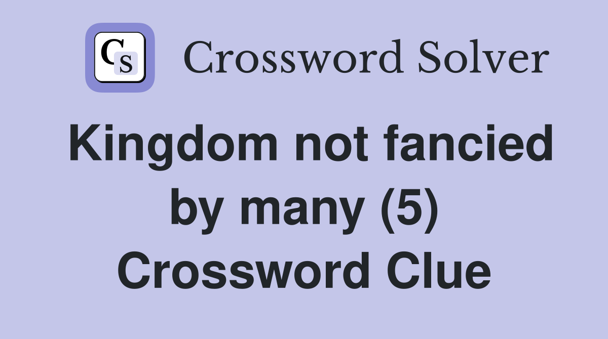 Kingdom not fancied by many (5) Crossword Clue