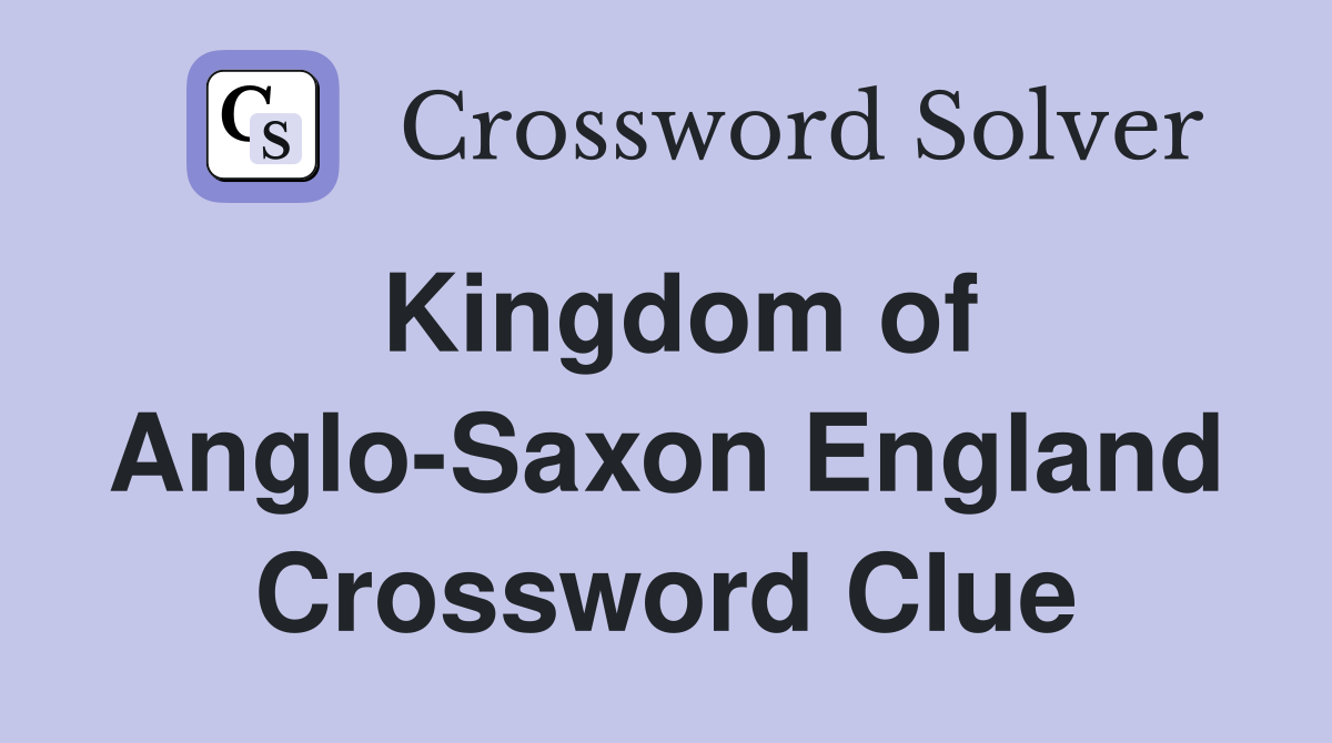 Kingdom of Anglo-Saxon England Crossword Clue