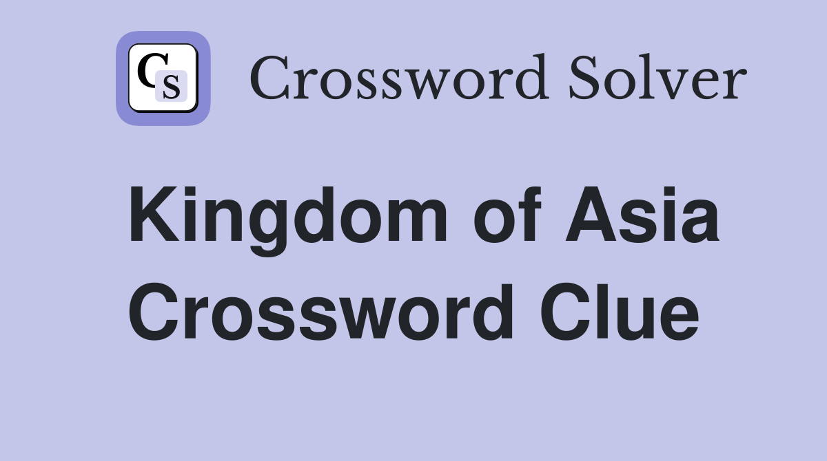 Kingdom of Asia Crossword Clue