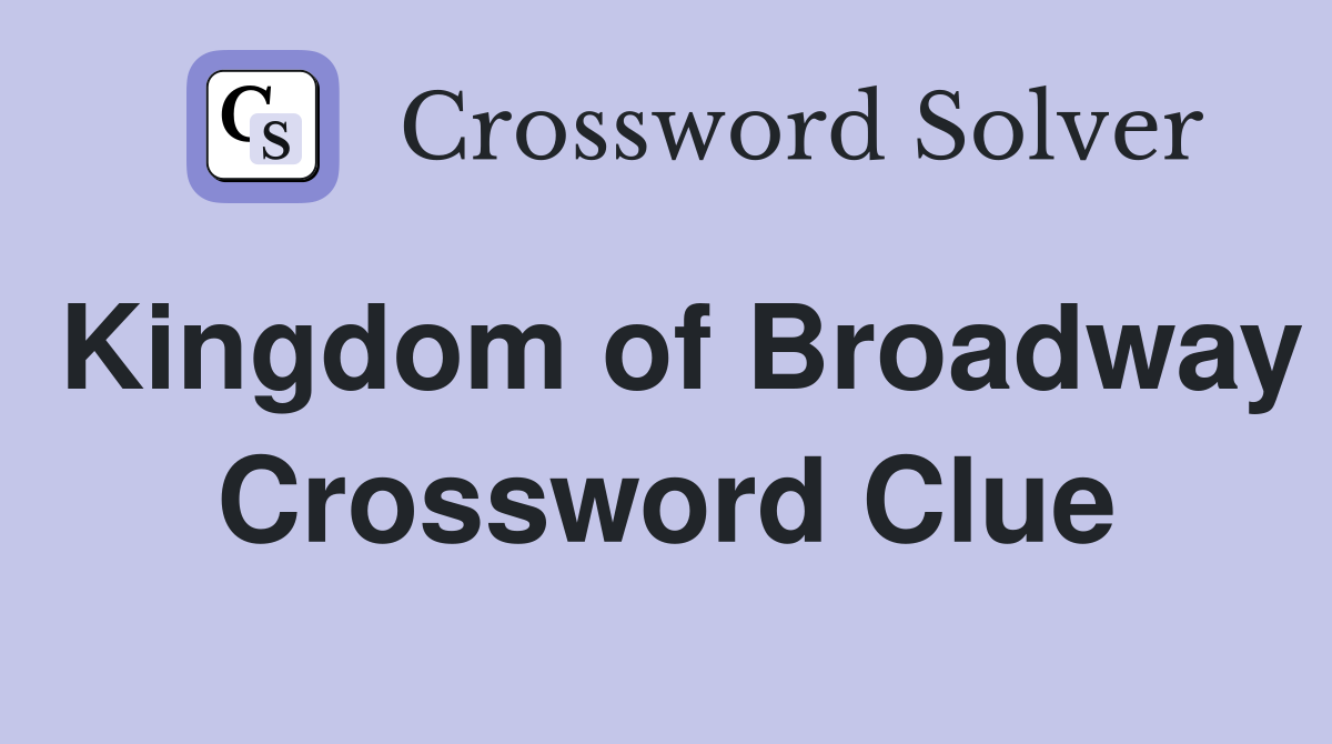 Kingdom of Broadway Crossword Clue