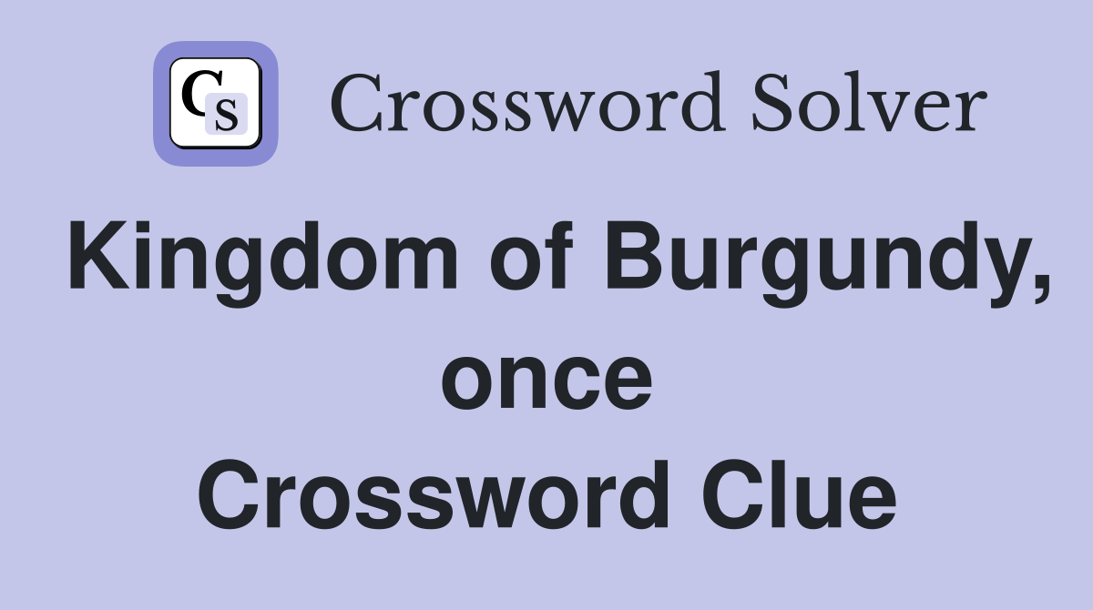 Kingdom of Burgundy, once Crossword Clue