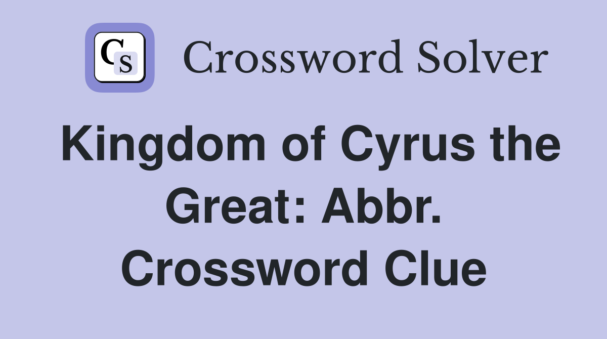 Kingdom of Cyrus the Great: Abbr. Crossword Clue