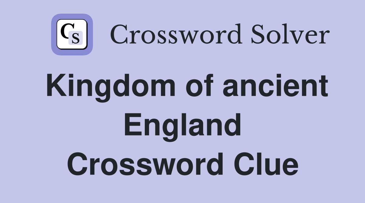 Kingdom of ancient England Crossword Clue