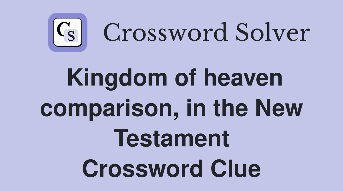 Kingdom of heaven comparison, in the New Testament Crossword Clue