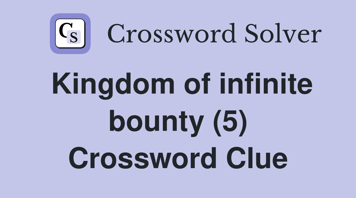 Kingdom of infinite bounty (5) Crossword Clue