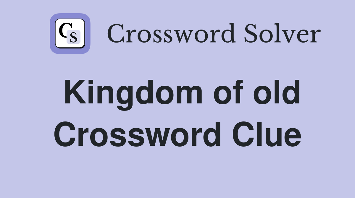 Kingdom of old Crossword Clue