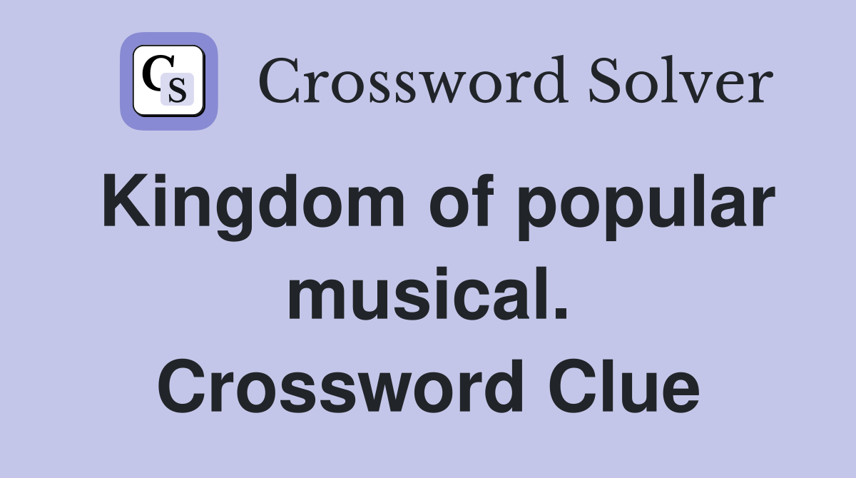 Kingdom of popular musical. Crossword Clue