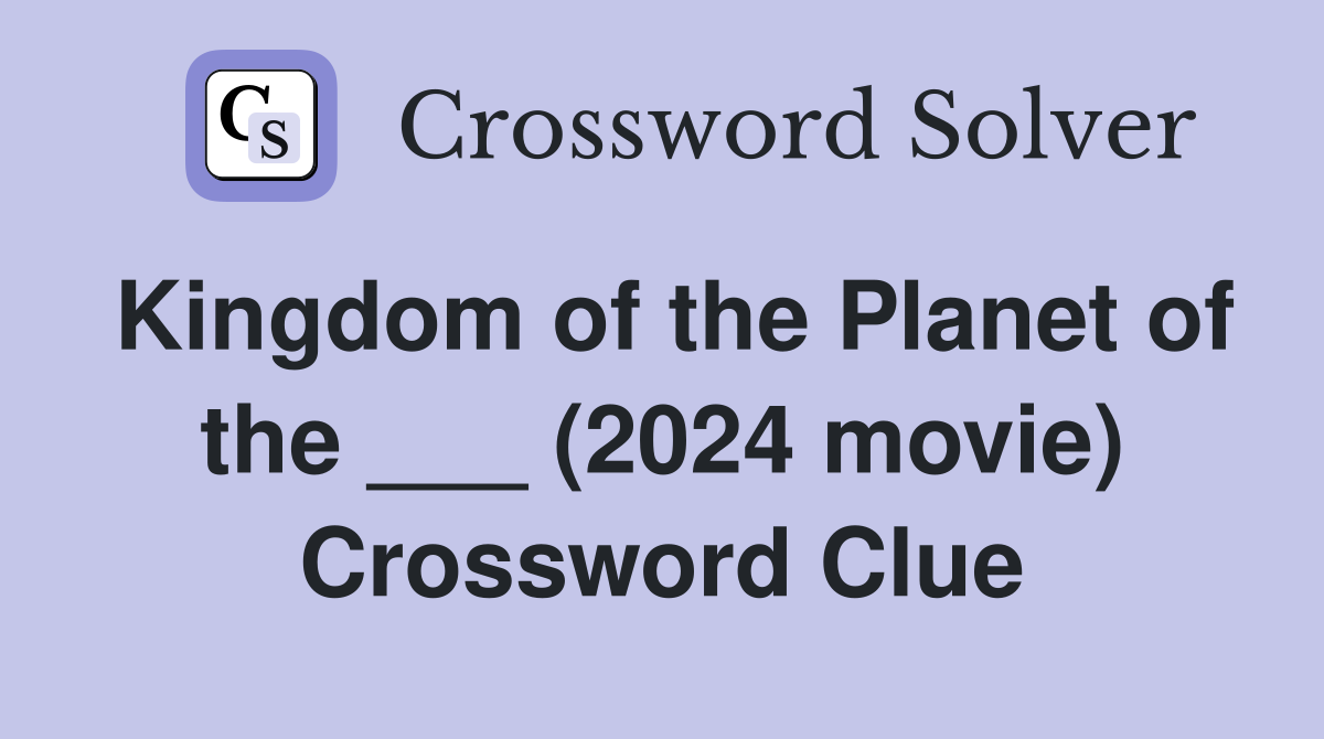 Kingdom of the Planet of the ___ (2024 movie) Crossword Clue