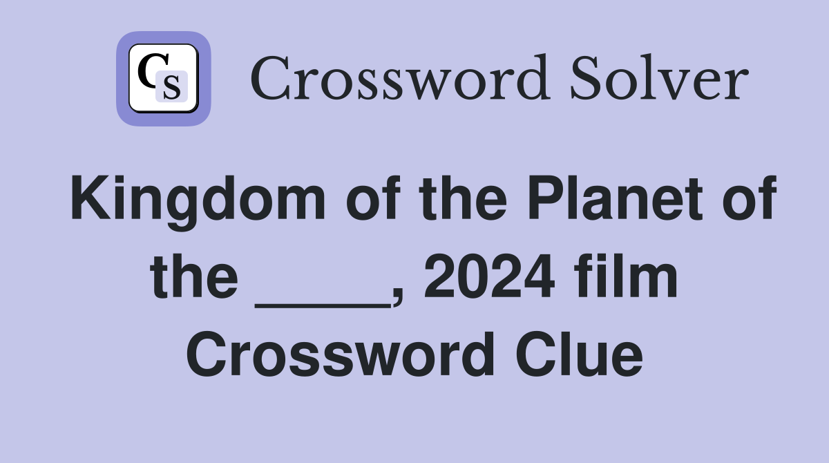 Kingdom of the Planet of the ____, 2024 film Crossword Clue