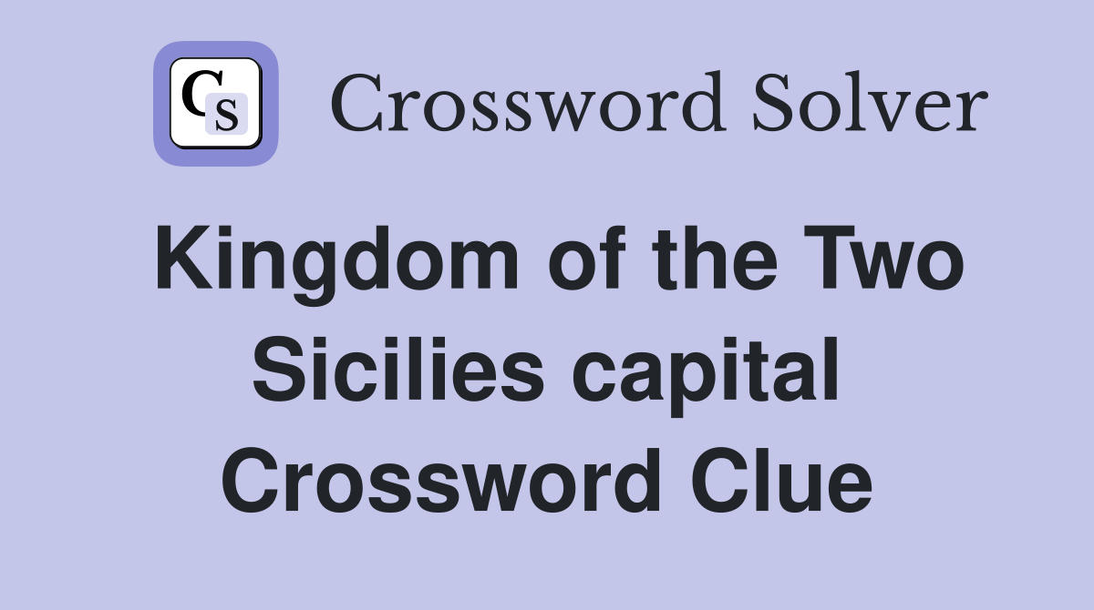 Kingdom of the Two Sicilies capital Crossword Clue