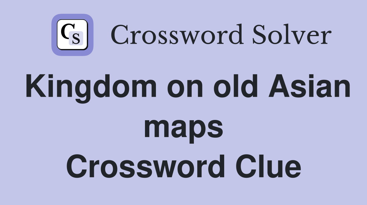 Kingdom on old Asian maps Crossword Clue