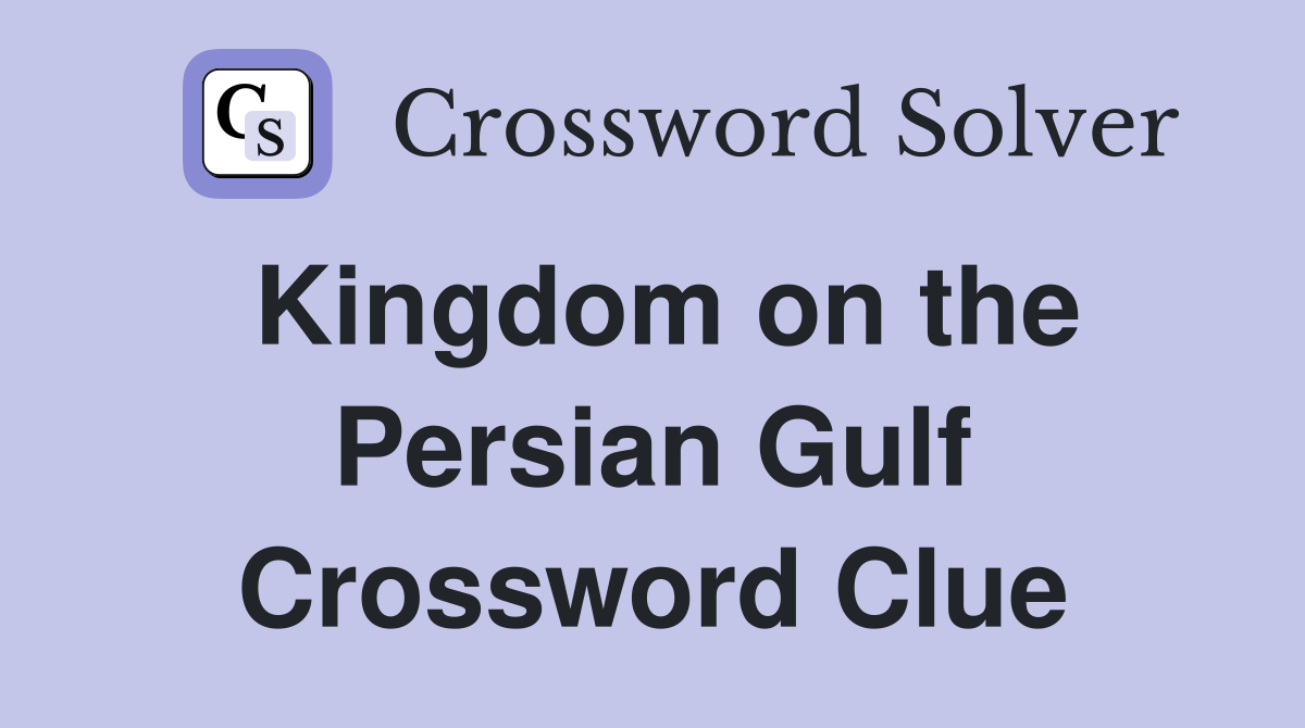 Kingdom on the Persian Gulf Crossword Clue Answers Crossword Solver