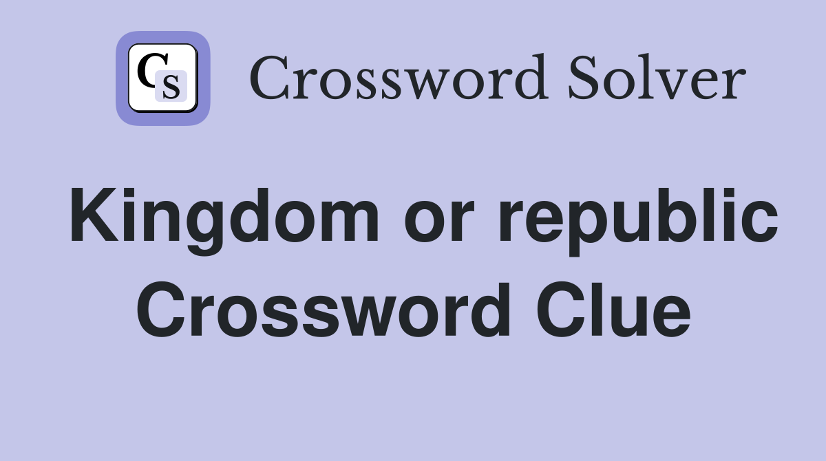 Kingdom or republic Crossword Clue