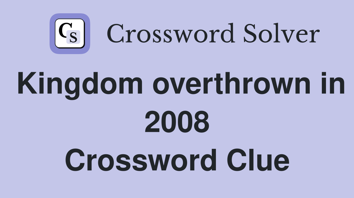 Kingdom overthrown in 2008 Crossword Clue