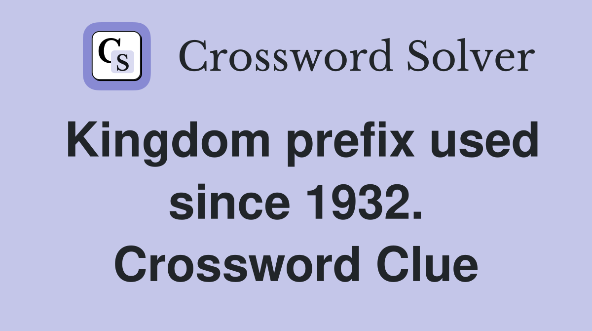 Kingdom prefix used since 1932. Crossword Clue