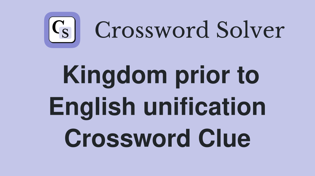 Kingdom prior to English unification Crossword Clue