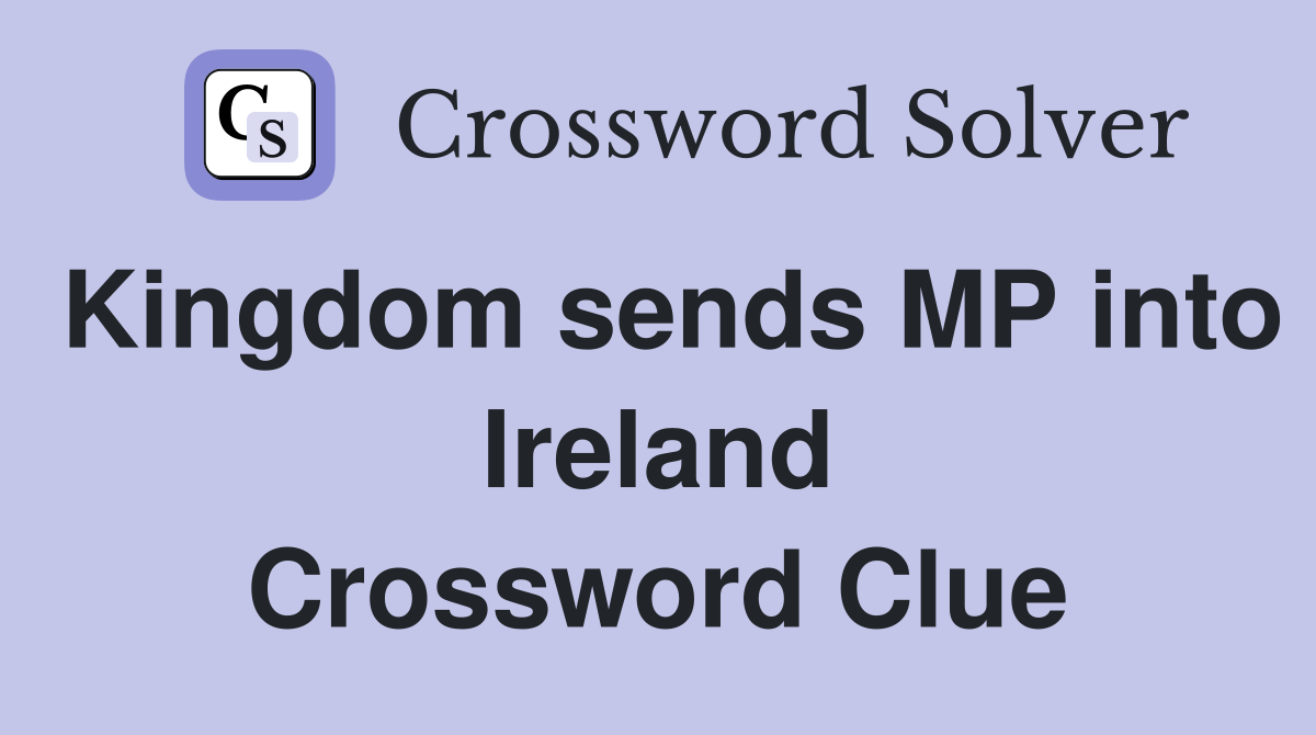 Kingdom sends MP into Ireland Crossword Clue