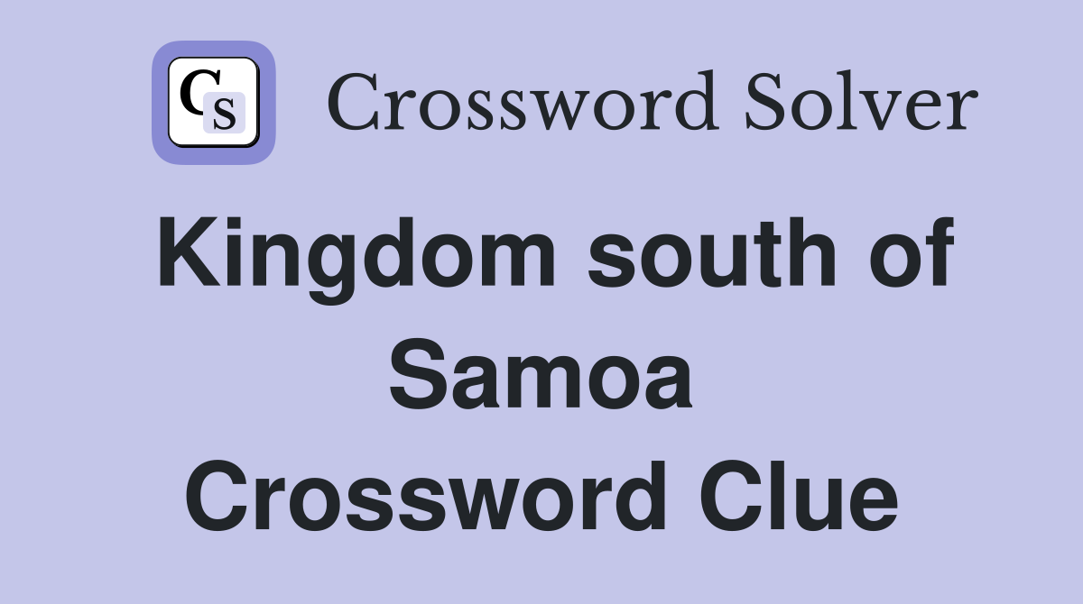 Kingdom south of Samoa Crossword Clue