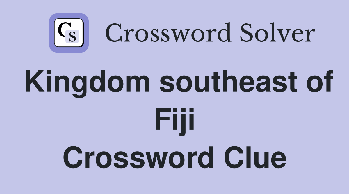 Kingdom southeast of Fiji Crossword Clue