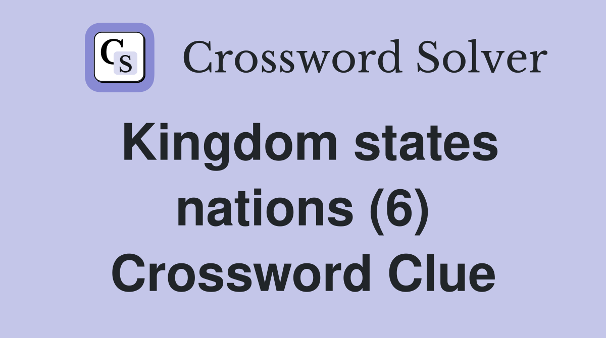 Kingdom states nations (6) Crossword Clue