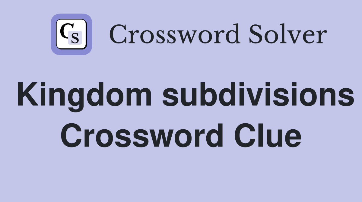 Kingdom subdivisions Crossword Clue
