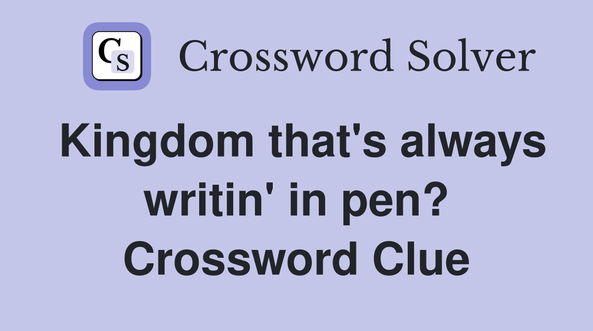 Kingdom that's always writin' in pen? Crossword Clue