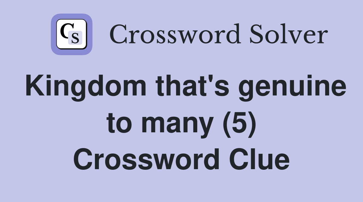 Kingdom that's genuine to many (5) Crossword Clue