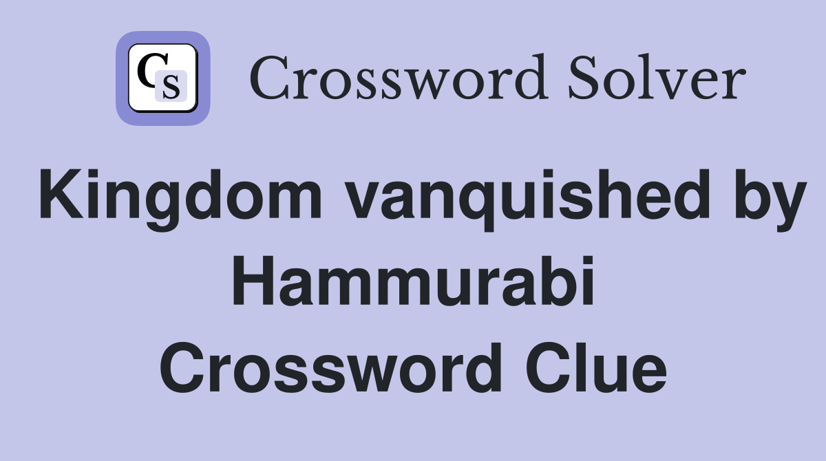 Kingdom vanquished by Hammurabi Crossword Clue