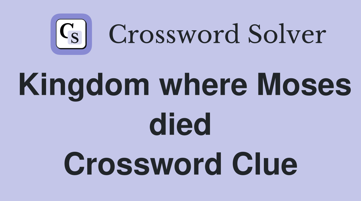 Kingdom where Moses died Crossword Clue