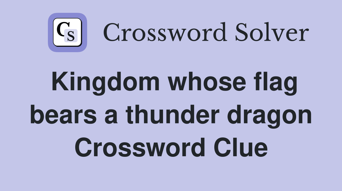 Kingdom whose flag bears a thunder dragon Crossword Clue