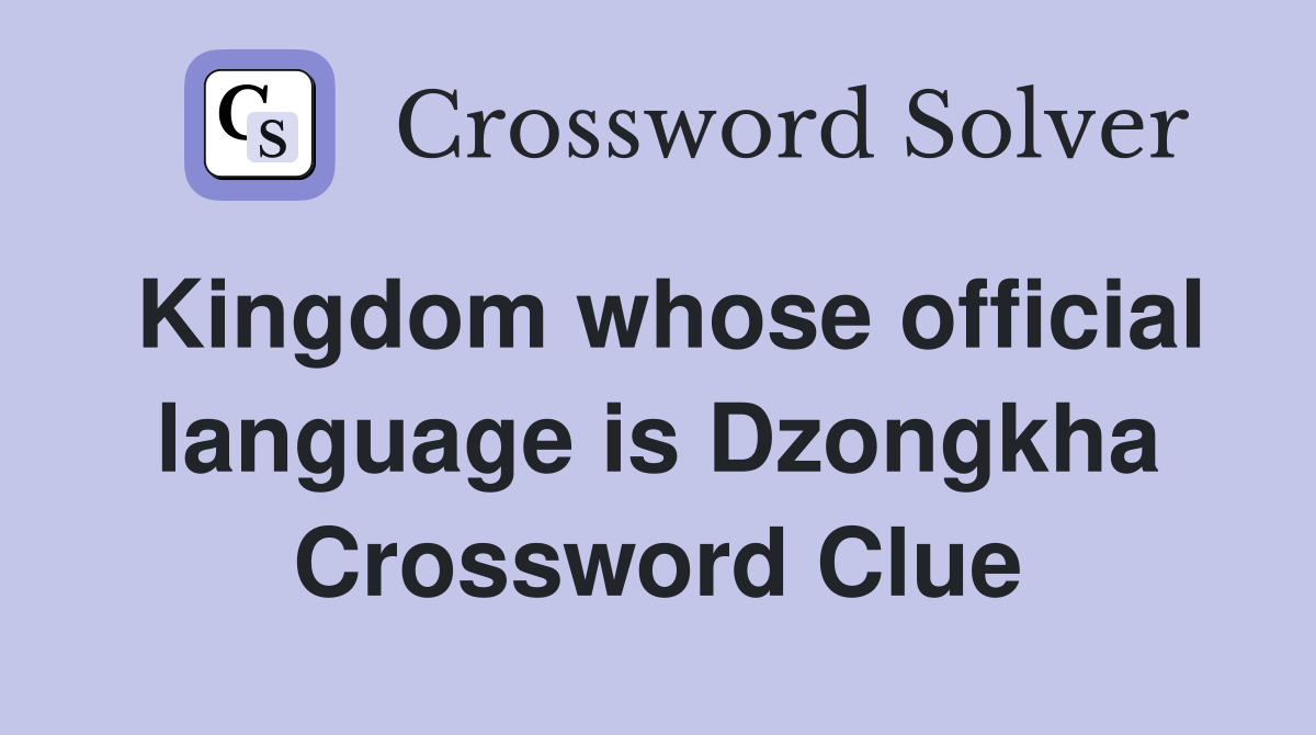 Kingdom whose official language is Dzongkha Crossword Clue