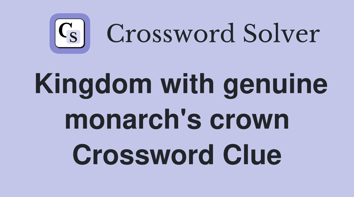 Kingdom with genuine monarch's crown Crossword Clue