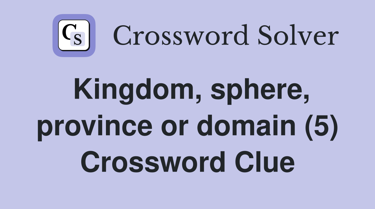 Kingdom, sphere, province or domain (5) Crossword Clue